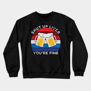 Shut Up Liver You're Fine 4th of July Party Crewneck Sweatshirt